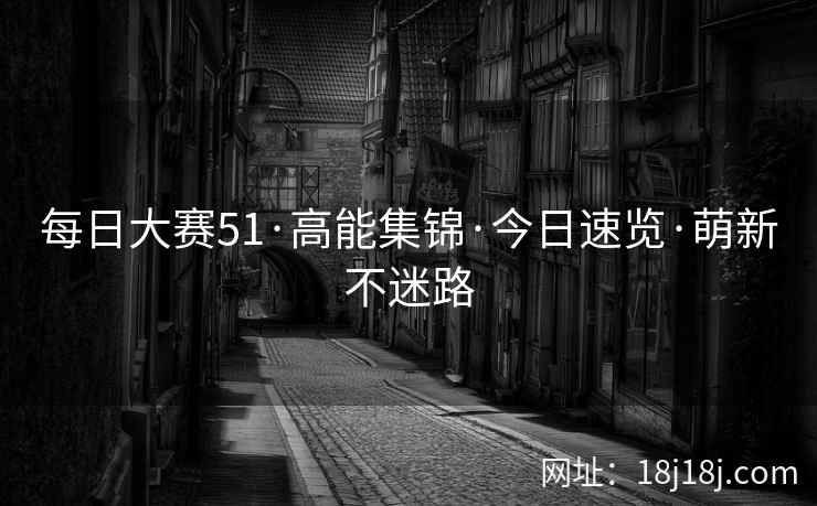 每日大赛51·高能集锦·今日速览·萌新不迷路