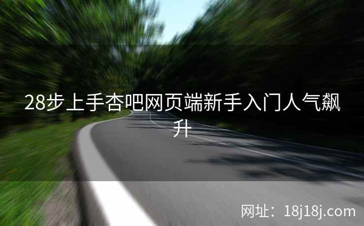 28步上手杏吧网页端新手入门人气飙升