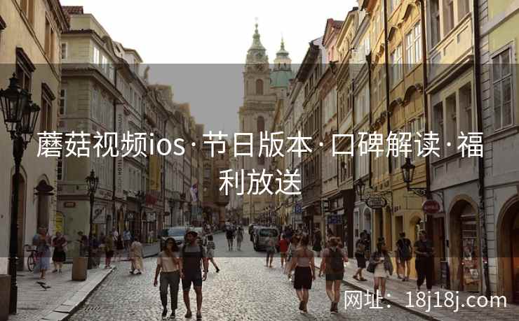 蘑菇视频ios·节日版本·口碑解读·福利放送