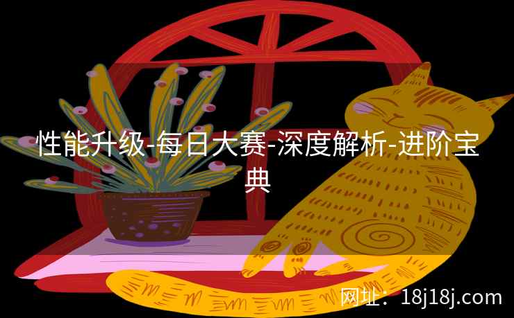 性能升级-每日大赛-深度解析-进阶宝典  第2张
