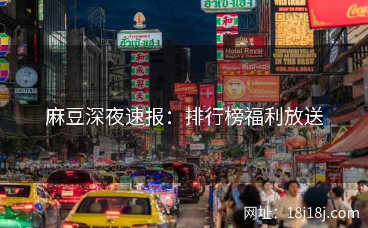 麻豆深夜速报：排行榜福利放送
