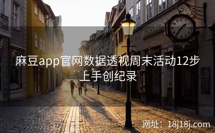 麻豆app官网数据透视周末活动12步上手创纪录  第2张