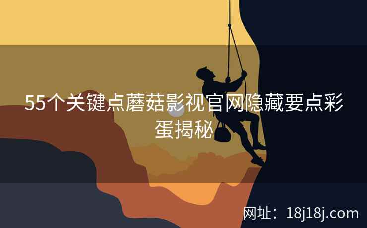 55个关键点蘑菇影视官网隐藏要点彩蛋揭秘  第1张