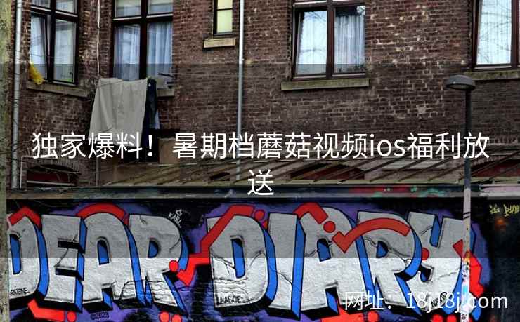 独家爆料！暑期档蘑菇视频ios福利放送  第2张