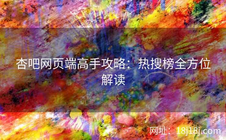 杏吧网页端高手攻略：热搜榜全方位解读