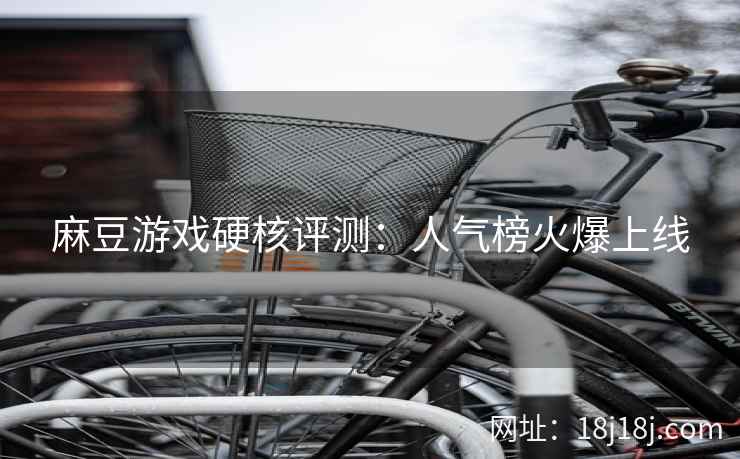 麻豆游戏硬核评测：人气榜火爆上线  第1张