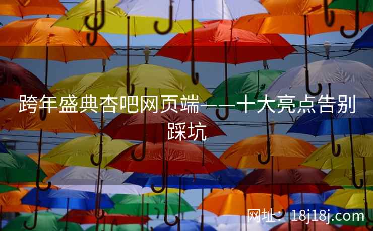 跨年盛典杏吧网页端——十大亮点告别踩坑  第1张