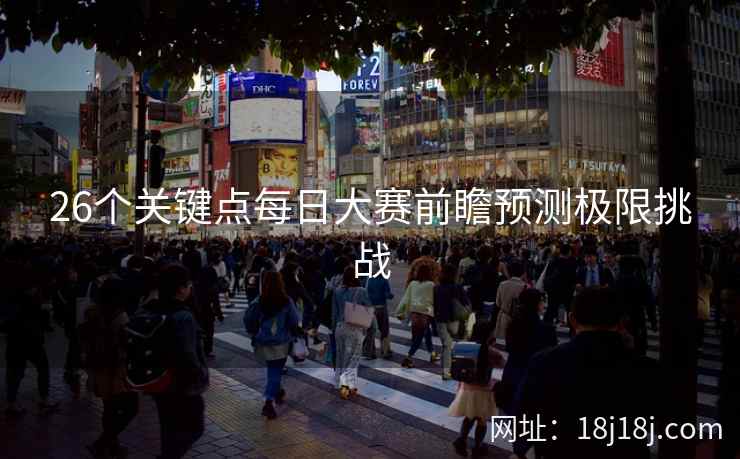 26个关键点每日大赛前瞻预测极限挑战