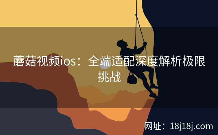 蘑菇视频ios：全端适配深度解析极限挑战