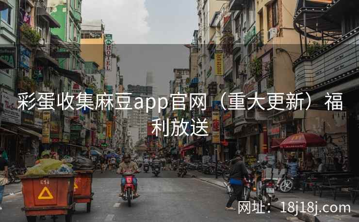 彩蛋收集麻豆app官网（重大更新）福利放送