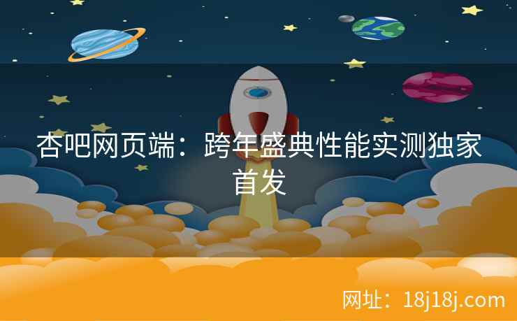 杏吧网页端：跨年盛典性能实测独家首发