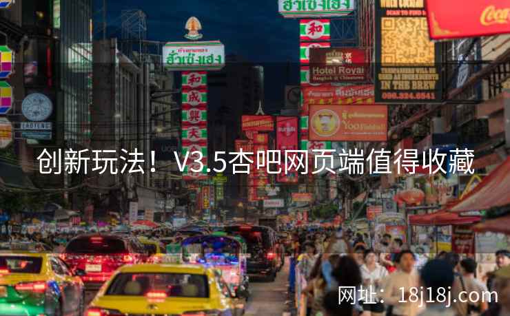 创新玩法！V3.5杏吧网页端值得收藏
